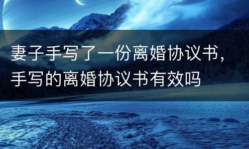 妻子手写了一份离婚协议书，手写的离婚协议书有效吗