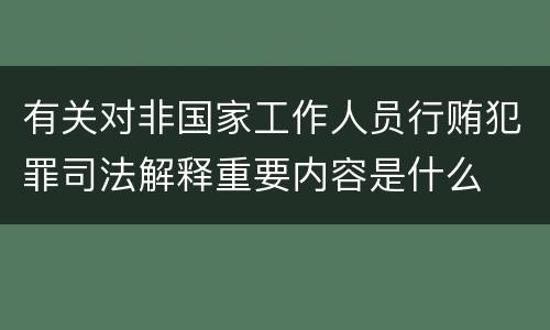 有关对非国家工作人员行贿犯罪司法解释重要内容是什么