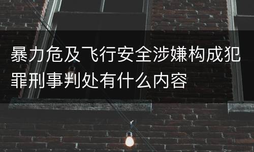 暴力危及飞行安全涉嫌构成犯罪刑事判处有什么内容