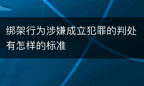 绑架行为涉嫌成立犯罪的判处有怎样的标准