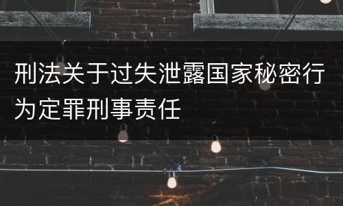 刑法关于过失泄露国家秘密行为定罪刑事责任
