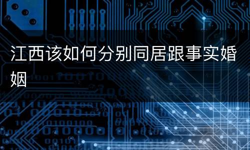 江西该如何分别同居跟事实婚姻