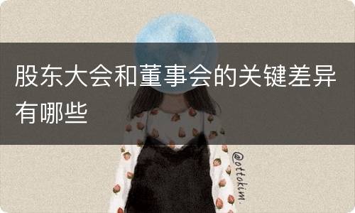 股东大会和董事会的关键差异有哪些