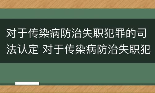 对于传染病防治失职犯罪的司法认定 对于传染病防治失职犯罪的司法认定有哪些