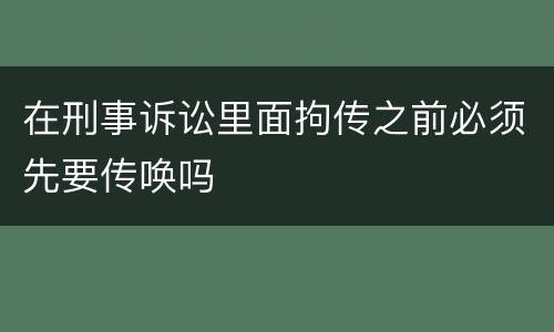 在刑事诉讼里面拘传之前必须先要传唤吗