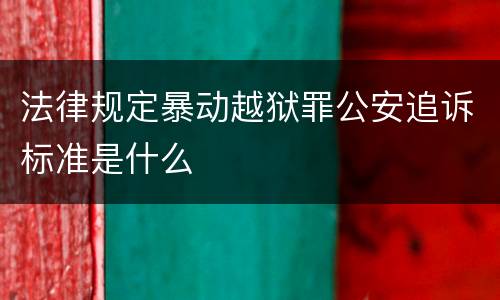 法律规定暴动越狱罪公安追诉标准是什么