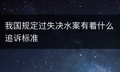 我国规定过失决水案有着什么追诉标准