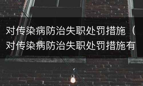 对传染病防治失职处罚措施（对传染病防治失职处罚措施有哪些）