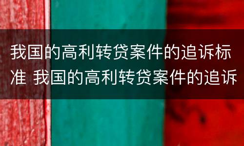 我国的高利转贷案件的追诉标准 我国的高利转贷案件的追诉标准是