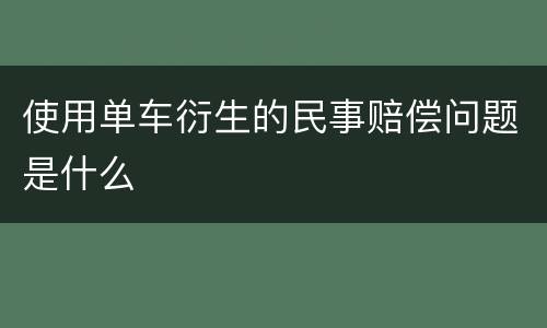使用单车衍生的民事赔偿问题是什么