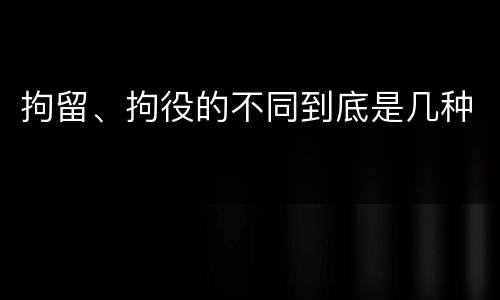 拘留、拘役的不同到底是几种