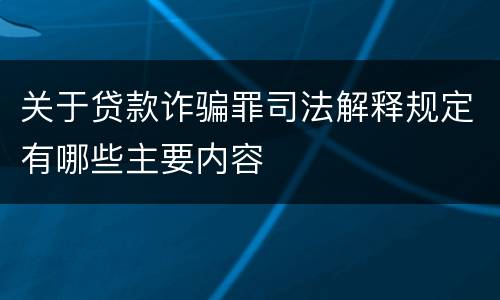 关于贷款诈骗罪司法解释规定有哪些主要内容