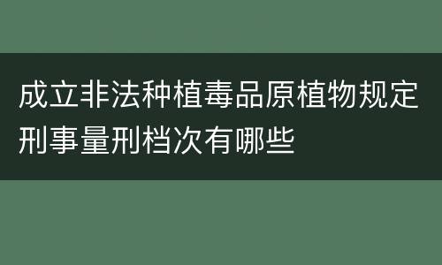 成立非法种植毒品原植物规定刑事量刑档次有哪些