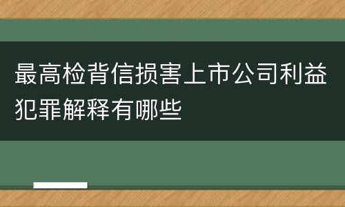 最高检背信损害上市公司利益犯罪解释有哪些