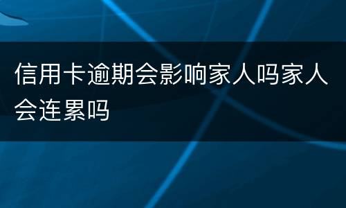 信用卡逾期会影响家人吗家人会连累吗