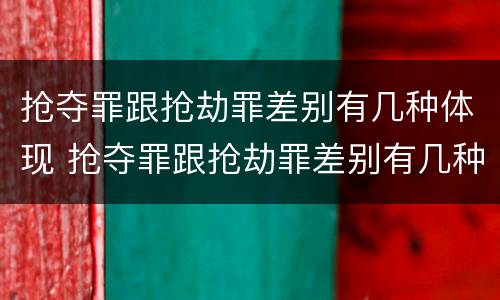 抢夺罪跟抢劫罪差别有几种体现 抢夺罪跟抢劫罪差别有几种体现法律