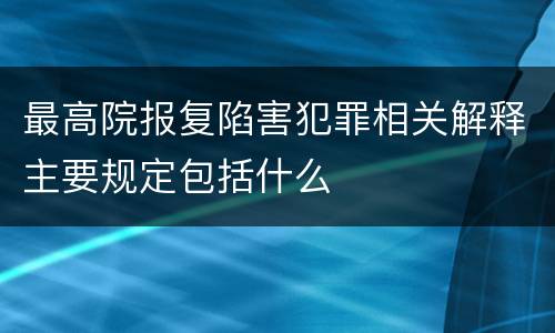 最高院报复陷害犯罪相关解释主要规定包括什么