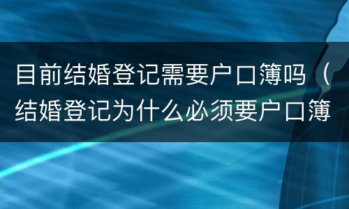 目前结婚登记需要户口簿吗（结婚登记为什么必须要户口簿）