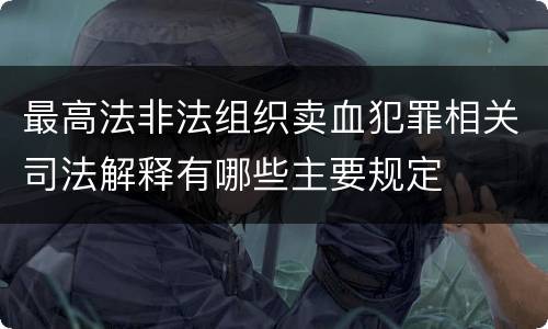 最高法非法组织卖血犯罪相关司法解释有哪些主要规定