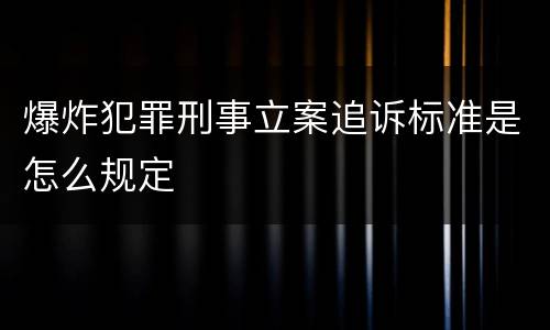 爆炸犯罪刑事立案追诉标准是怎么规定