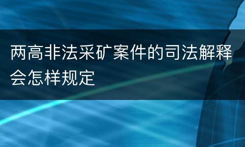 两高非法采矿案件的司法解释会怎样规定