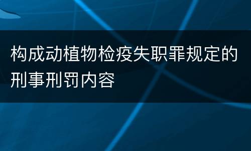构成动植物检疫失职罪规定的刑事刑罚内容