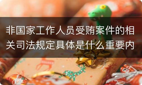 非国家工作人员受贿案件的相关司法规定具体是什么重要内容