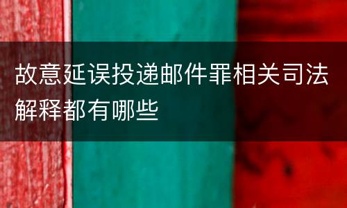 故意延误投递邮件罪相关司法解释都有哪些
