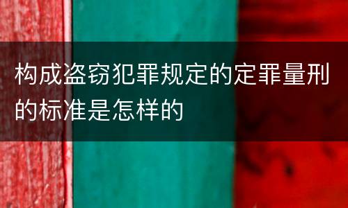 构成盗窃犯罪规定的定罪量刑的标准是怎样的