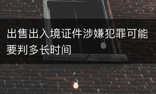 出售出入境证件涉嫌犯罪可能要判多长时间