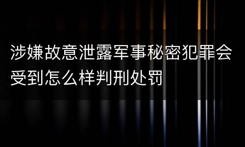 涉嫌故意泄露军事秘密犯罪会受到怎么样判刑处罚
