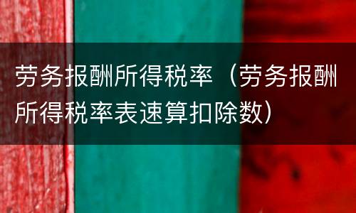 劳务报酬所得税率（劳务报酬所得税率表速算扣除数）