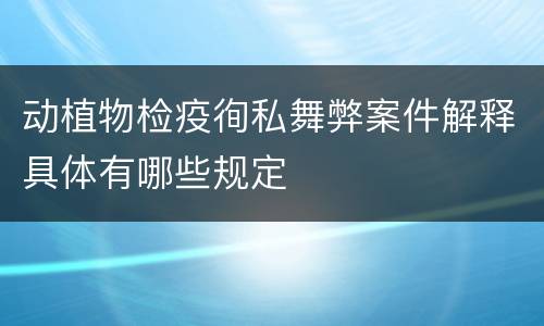动植物检疫徇私舞弊案件解释具体有哪些规定