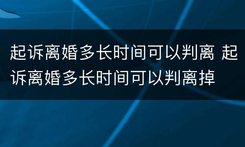 起诉离婚多长时间可以判离 起诉离婚多长时间可以判离掉