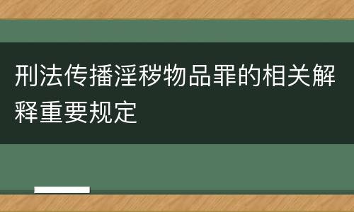 刑法传播淫秽物品罪的相关解释重要规定