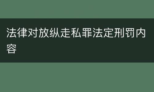 法律对放纵走私罪法定刑罚内容