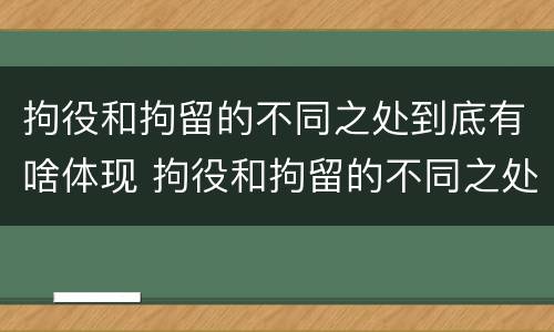 拘役和拘留的不同之处到底有啥体现 拘役和拘留的不同之处到底有啥体现呢