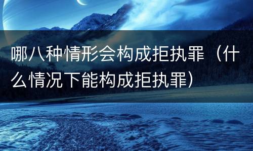 哪八种情形会构成拒执罪（什么情况下能构成拒执罪）