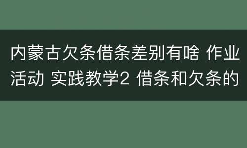 内蒙古欠条借条差别有啥 作业活动 实践教学2 借条和欠条的主要区别是什么?