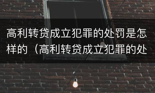 高利转贷成立犯罪的处罚是怎样的（高利转贷成立犯罪的处罚是怎样的行为）
