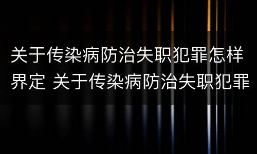 关于传染病防治失职犯罪怎样界定 关于传染病防治失职犯罪怎样界定罪名