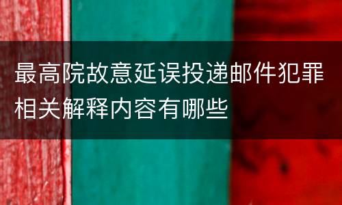 最高院故意延误投递邮件犯罪相关解释内容有哪些