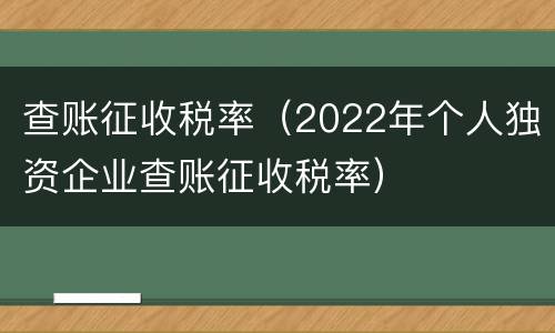 查账征收税率（2022年个人独资企业查账征收税率）