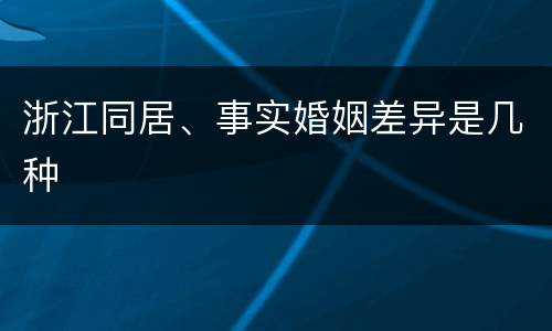 浙江同居、事实婚姻差异是几种