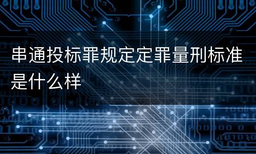 串通投标罪规定定罪量刑标准是什么样