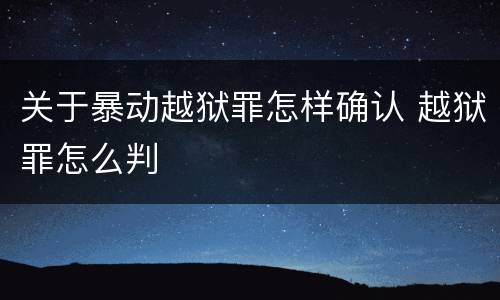 关于暴动越狱罪怎样确认 越狱罪怎么判