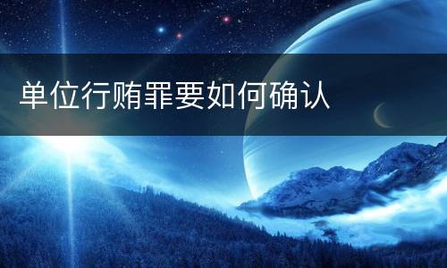 单位行贿罪要如何确认