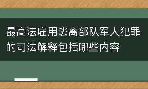 最高法雇用逃离部队军人犯罪的司法解释包括哪些内容