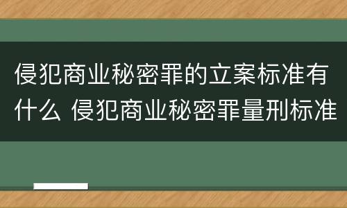 侵犯商业秘密罪的立案标准有什么 侵犯商业秘密罪量刑标准