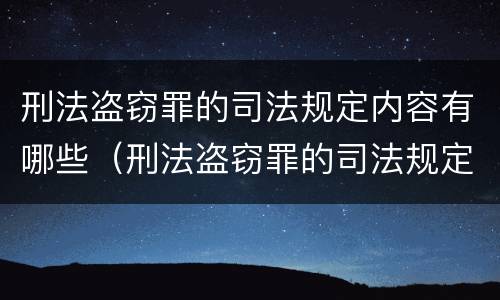 刑法盗窃罪的司法规定内容有哪些（刑法盗窃罪的司法规定内容有哪些要求）